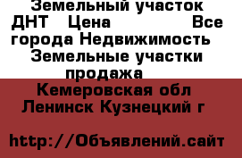 Земельный участок ДНТ › Цена ­ 550 000 - Все города Недвижимость » Земельные участки продажа   . Кемеровская обл.,Ленинск-Кузнецкий г.